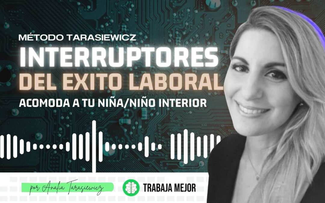 INTERRUPTORES DEL EXITO LABORAL: Acomoda a tu niña/niño interior | La100 FM By Analía Tarasiewicz
