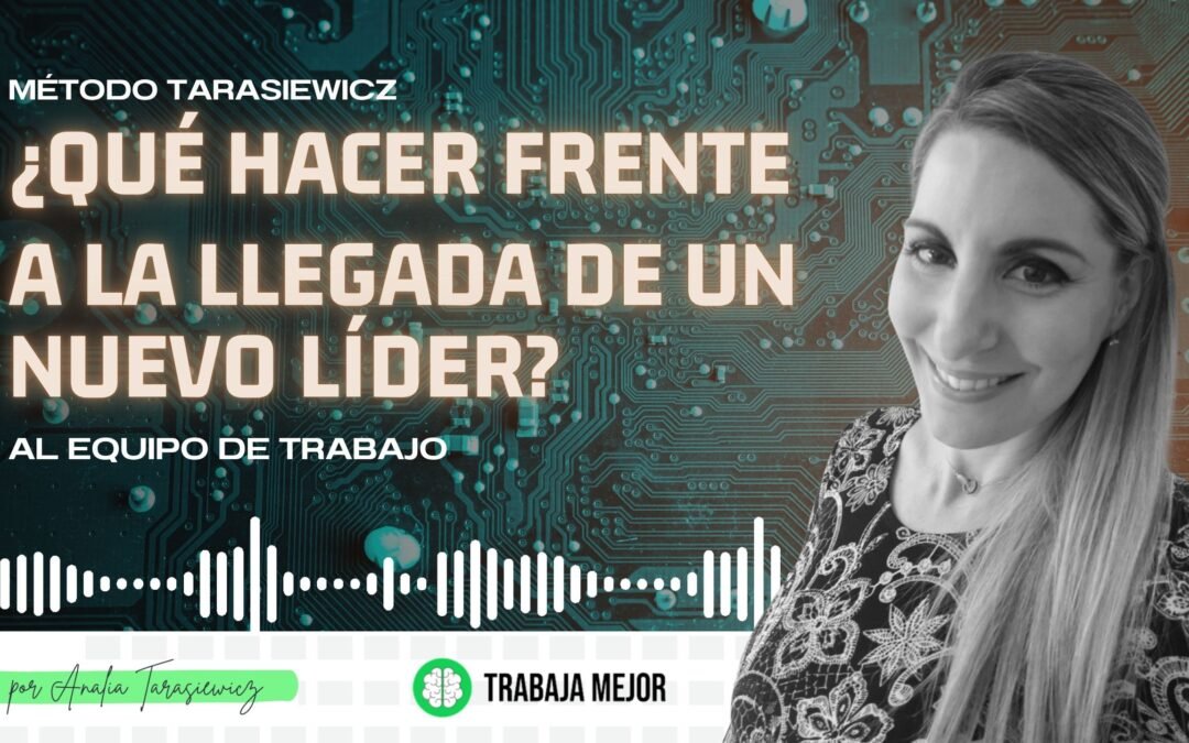 ¿Qué hacer frente a la llegada de un nuevo líder? – Podcast La100 FM – Analía Tarasiewicz